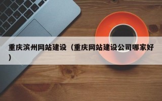 樟树重庆滨州网站建设（重庆网站建设公司哪家好）